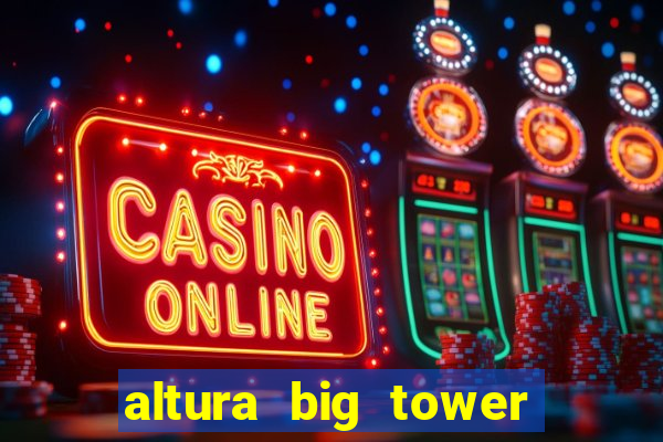 altura big tower beto carrero