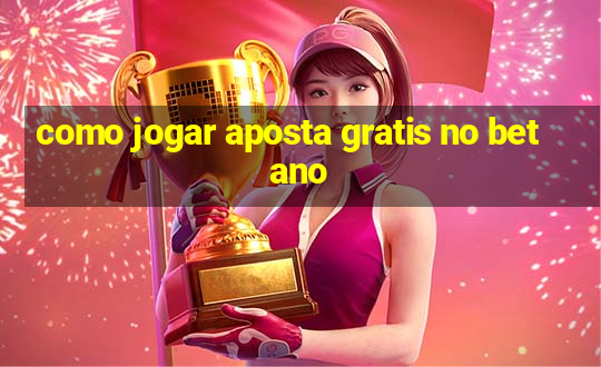 como jogar aposta gratis no betano