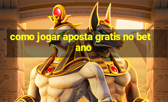 como jogar aposta gratis no betano