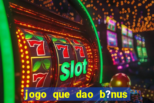 jogo que dao b?nus no cadastro