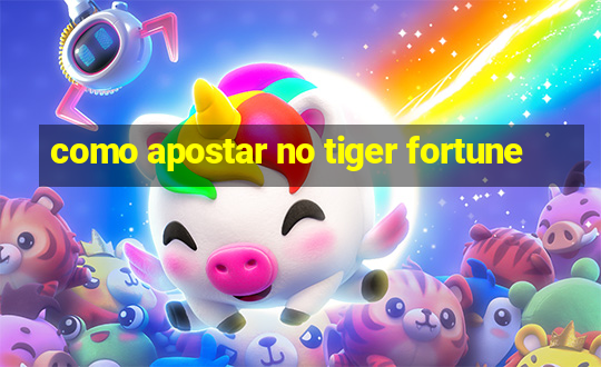 como apostar no tiger fortune