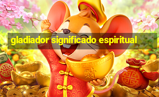 gladiador significado espiritual