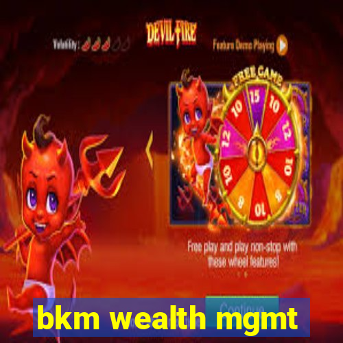 bkm wealth mgmt