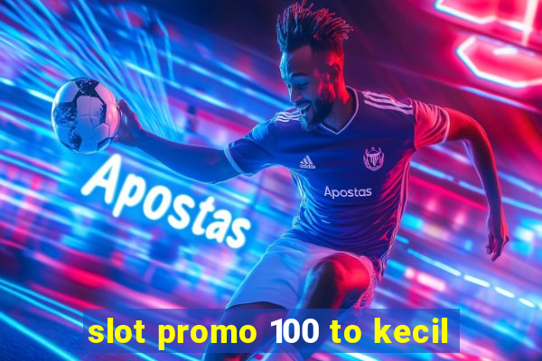 slot promo 100 to kecil