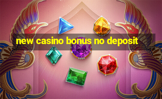 new casino bonus no deposit