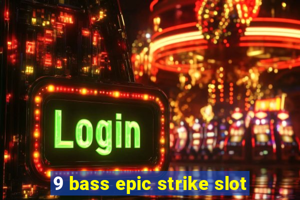 9 bass epic strike slot