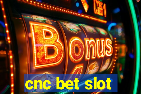 cnc bet slot