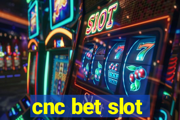 cnc bet slot