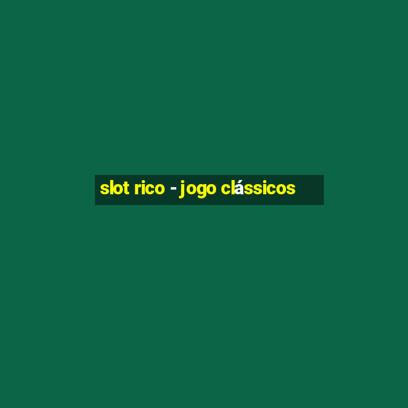 slot rico - jogo clássicos