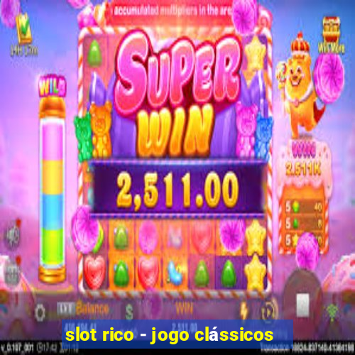 slot rico - jogo clássicos