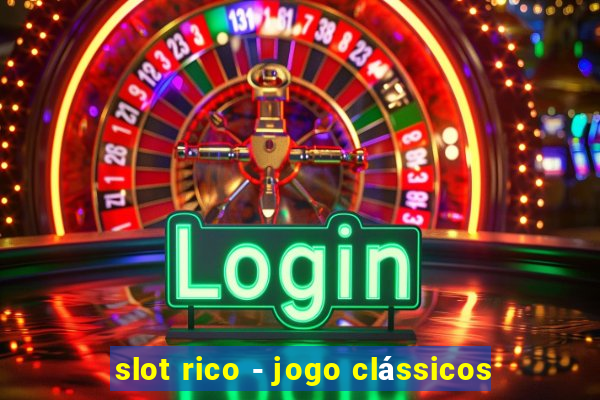 slot rico - jogo clássicos