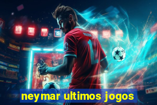 neymar ultimos jogos