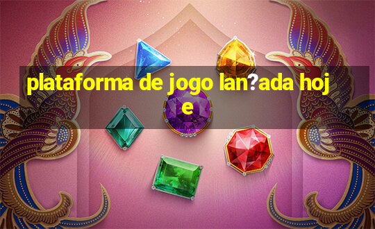 plataforma de jogo lan?ada hoje