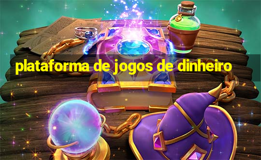 plataforma de jogos de dinheiro