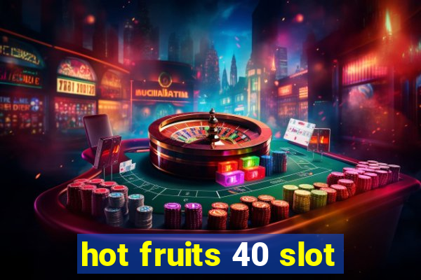 hot fruits 40 slot