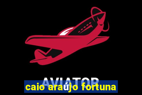 caio araújo fortuna