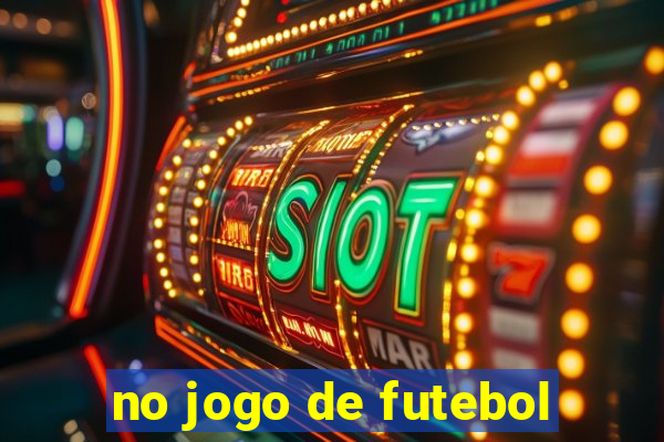 no jogo de futebol