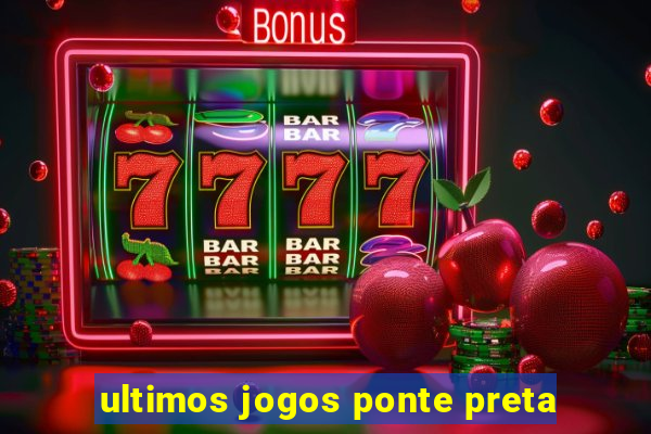 ultimos jogos ponte preta