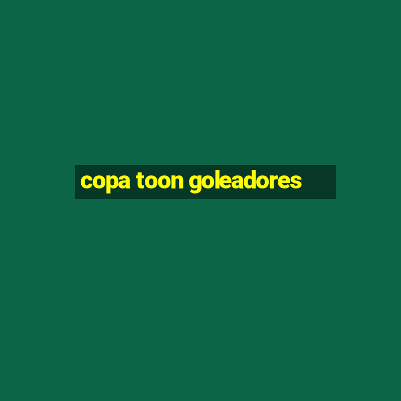 copa toon goleadores