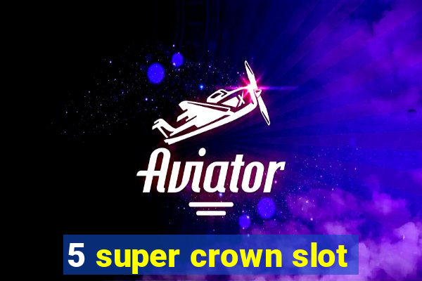 5 super crown slot