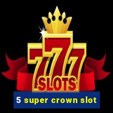 5 super crown slot