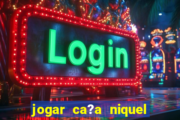 jogar ca?a niquel gratis online