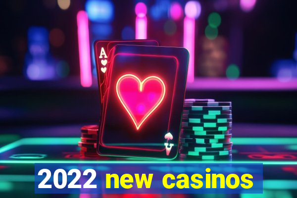 2022 new casinos