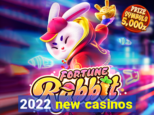 2022 new casinos