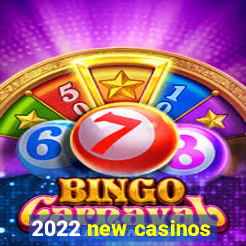 2022 new casinos