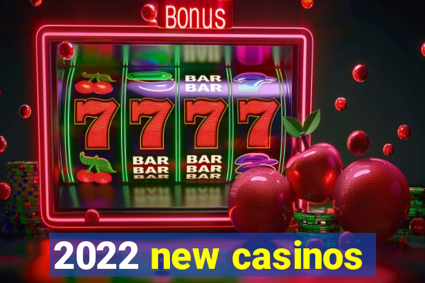 2022 new casinos