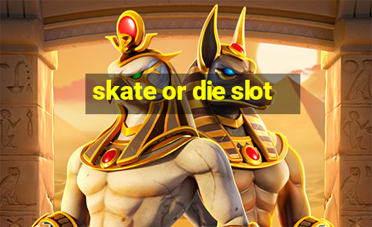 skate or die slot