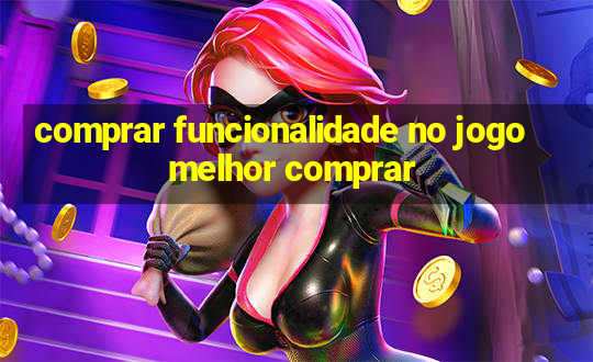 comprar funcionalidade no jogo melhor comprar