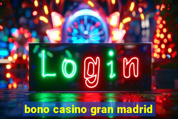 bono casino gran madrid