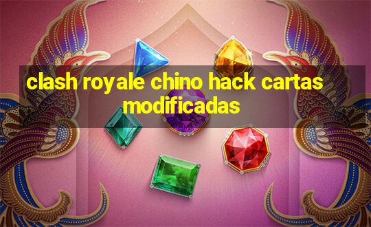 clash royale chino hack cartas modificadas