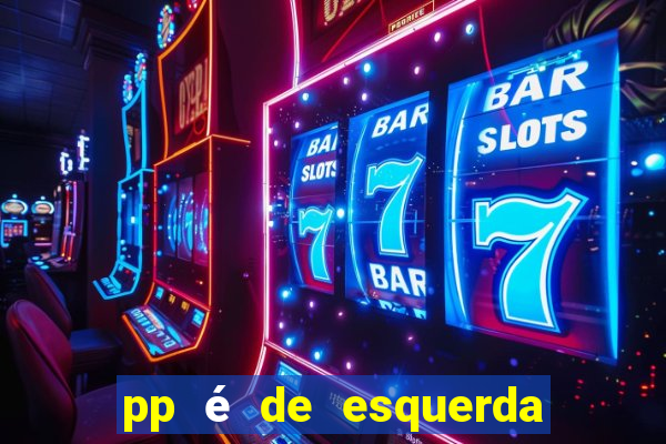 pp é de esquerda ou direita