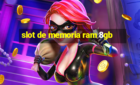 slot de memoria ram 8gb