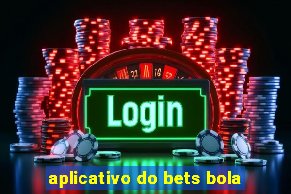 aplicativo do bets bola