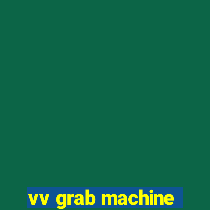 vv grab machine