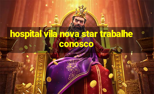 hospital vila nova star trabalhe conosco