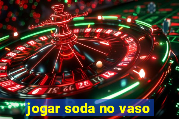 jogar soda no vaso