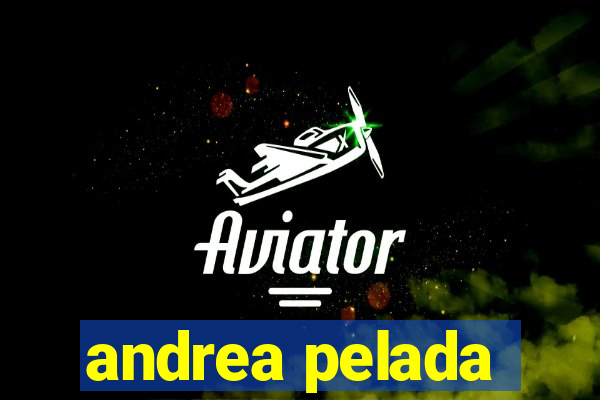 andrea pelada