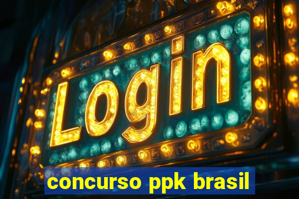 concurso ppk brasil