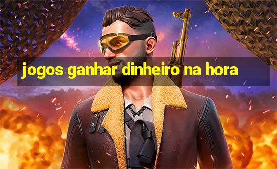 jogos ganhar dinheiro na hora