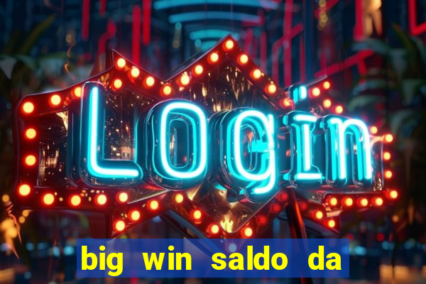 big win saldo da conta now