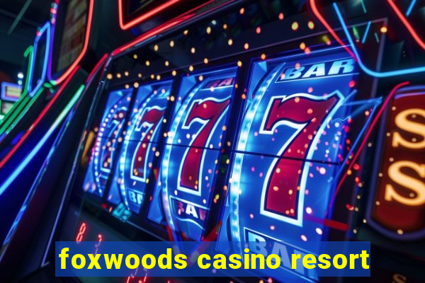 foxwoods casino resort