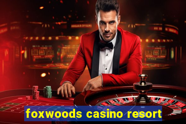 foxwoods casino resort