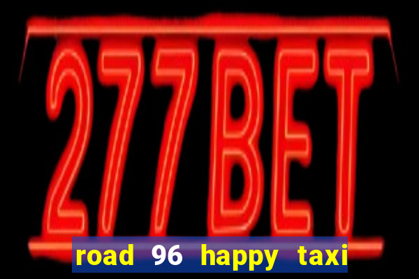 road 96 happy taxi security call password