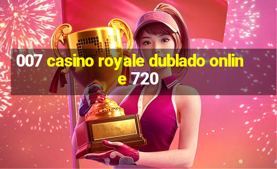 007 casino royale dublado online 720