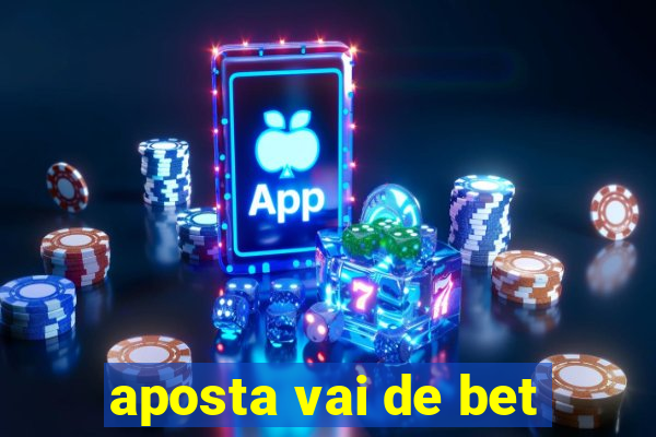 aposta vai de bet