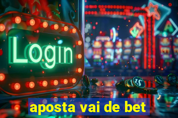 aposta vai de bet